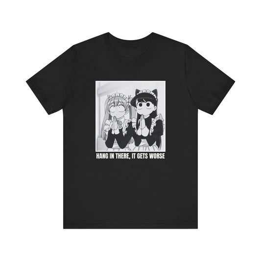 HANG IN THERE IT GETS WORSE KOMI TEE